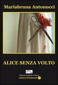 Alice senza volto - Mariabruna Antonucci - Libro Progetto Cultura 2019, Whodunnit? | Libraccio.it