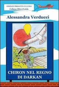 Chiron nel regno di Darkan - Alessandra Verducci - Libro Progetto Cultura 2012 | Libraccio.it