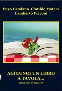 Aggiungi un libro a tavola... (non solo di ricette) - Enzo Catalano, Clotilde Matera, Lamberto Picconi - Libro Progetto Cultura 2013 | Libraccio.it