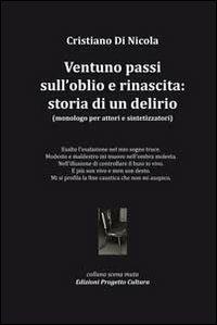 Ventuno passi sull'oblio e rinascita. Storia di un delirio. Monologo per attori e sintetizzatori - Cristiano Di Nicola - Libro Progetto Cultura 2019, Scena muta | Libraccio.it