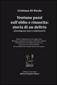 Ventuno passi sull'oblio e rinascita. Storia di un delirio. Monologo per attori e sintetizzatori - Cristiano Di Nicola - Libro Progetto Cultura 2013, Scena muta | Libraccio.it