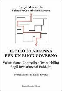 Il filo di Arianna per un buon governo. Valutazione, controllo e tracciabilità degli investimenti pubblici - Luigi Marsullo - Libro Progetto Cultura 2013 | Libraccio.it