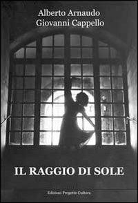 Il raggio di sole - Alberto Arnaudo, Giovanni Cappello - Libro Progetto Cultura 2013, Le scommesse | Libraccio.it