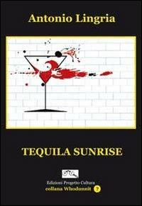 Tequila Sunrise - Antonio Lingria - Libro Progetto Cultura 2013, Whodunnit? | Libraccio.it