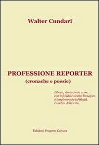 Professione reporter - Walter Cundari - Libro Progetto Cultura 2013 | Libraccio.it