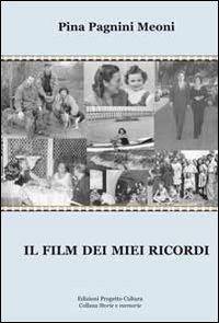 Il film dei miei ricordi - Pina Pagnini Meoni - Libro Progetto Cultura 2013, Storie e memorie | Libraccio.it