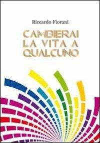 Cambierai la vita a qualcuno - Riccardo Fiorani - Libro Progetto Cultura 2013 | Libraccio.it