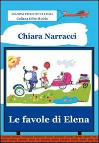 Le favole di Elena - Chiara Narracci - Libro Progetto Cultura 2013, Oltre il cielo | Libraccio.it