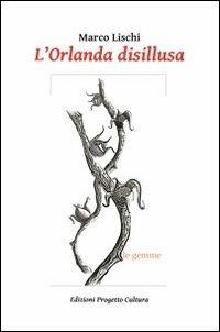 L' Orlanda disillusa - Marco Lischi - Libro Progetto Cultura 2013, Le gemme | Libraccio.it