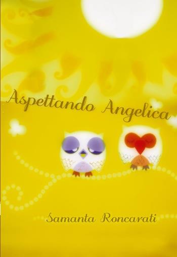 Aspettando Angelica - Samanta Roncarati - Libro Progetto Cultura 2019 | Libraccio.it