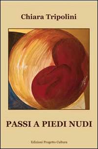 Passi a piedi nudi - Chiara Tripolini - Libro Progetto Cultura 2014, Le scommesse | Libraccio.it