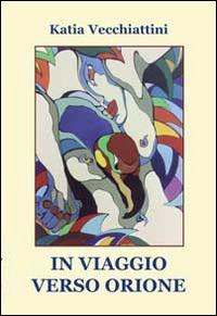 In viaggio verso Orione - Katia Vecchiattini - Libro Progetto Cultura 2014 | Libraccio.it