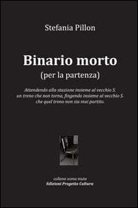 Binario morto (per la partenza) - Stefania Pillon - Libro Progetto Cultura 2014, Scena muta | Libraccio.it