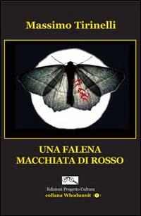 Una falena macchiata di rosso - Massimo Tirinelli - Libro Progetto Cultura 2014, Whodunnit? | Libraccio.it
