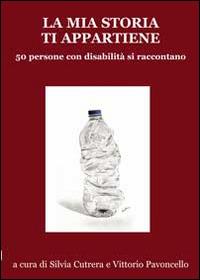 La mia storia ti appartiene. 50 persone con disabilità si raccontano  - Libro Progetto Cultura 2014 | Libraccio.it