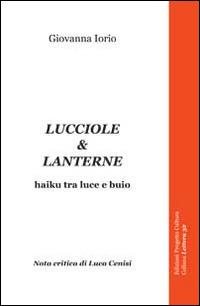 Lucciole & lanterne. Haiku tra luce e buio - Giovanna Iorio - Libro Progetto Cultura 2015, Lettere 32 | Libraccio.it