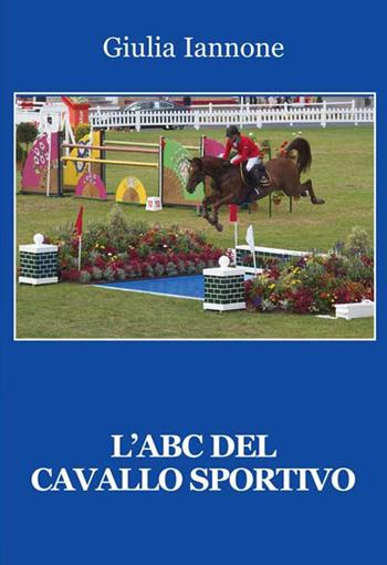 L'ABC del cavallo sportivo - Giulia Iannone - Libro Progetto Cultura 2015 | Libraccio.it