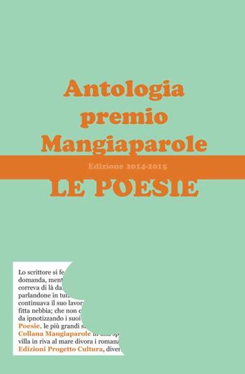 Le poesie. Antologia premio Mangiaparole 2014-2015  - Libro Progetto Cultura 2015, Mangiaparole. Poesie | Libraccio.it