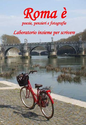 Roma è. Poesie, pensieri e fotografie. Laboratorio insieme per scrivere  - Libro Progetto Cultura 2015 | Libraccio.it