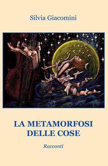 La metamorfosi delle cose - Silvia Giacomini - Libro Progetto Cultura 2015 | Libraccio.it