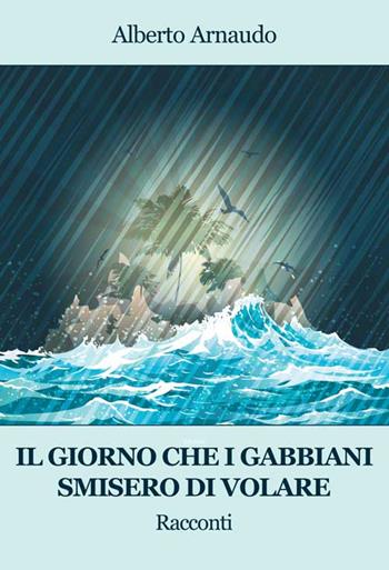 Il giorno che i gabbiani smisero di volare - Alberto Arnaudo - Libro Progetto Cultura 2015, Le scommesse | Libraccio.it