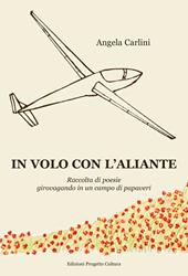 In volo con l'aliante. Raccolta di poesie girovagando in un campo di papaveri