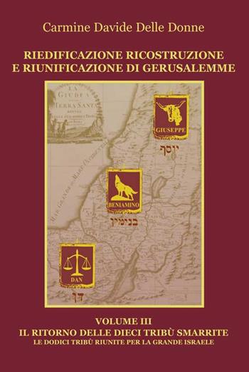 Riedificazione ricostruzione e riunificazione di Gerusalemme. Vol. 3: Il ritorno delle dieci tribù. - Carmine D. Delle Donne - Libro Progetto Cultura 2016 | Libraccio.it