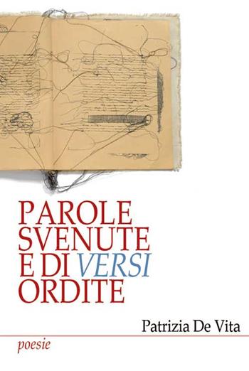 Parole svenute e di versi ordite - Patrizia De Vita - Libro Progetto Cultura 2016 | Libraccio.it