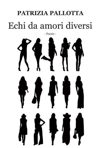 Echi da amori diversi - Patrizia Pallotta - Libro Progetto Cultura 2016 | Libraccio.it