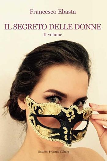 Il segreto delle donne 2 - Francesco Ebasta - Libro Progetto Cultura 2016 | Libraccio.it
