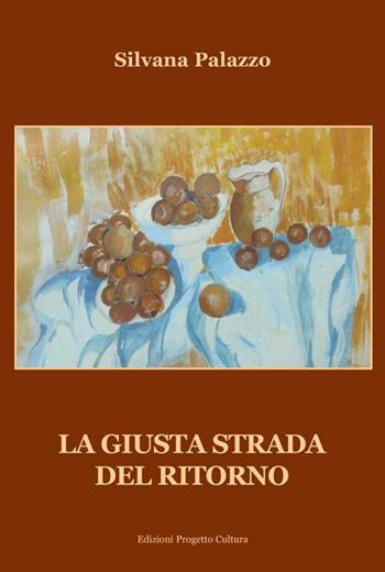 La giusta strada del ritorno - Silvana Palazzo - Libro Progetto Cultura 2016, Il dado e la clessidra | Libraccio.it