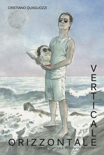 Orizzontale verticale. Libere visioni e interpretazioni. Ediz. illustrata - Cristiano Quagliozzi - Libro Progetto Cultura 2016 | Libraccio.it