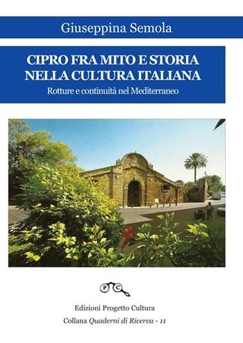 Cipro fra mito e storia nella cultura italiana. Rotture e continuità nel Mediterraneo - Giuseppina Semola - Libro Progetto Cultura 2016, Quaderni di ricerca | Libraccio.it