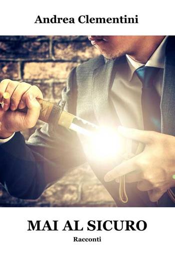 Mai al sicuro - Andrea Clementini - Libro Progetto Cultura 2017, Le scommesse | Libraccio.it