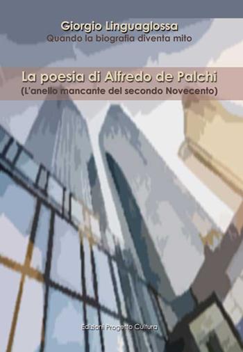 La poesia di Alfredo de Palchi. (L'anello mancante del secondo Novecento) - Giorgio Linguaglossa - Libro Progetto Cultura 2017, Il dado e la clessidra | Libraccio.it