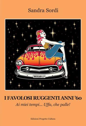 I favolosi ruggenti anni '60. Ai miei tempi... Uffa, che palle! - Sandra Sordi - Libro Progetto Cultura 2017 | Libraccio.it