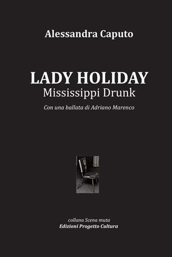 Lady Holiday. Mississippi Drunk - Alessandra Caputo - Libro Progetto Cultura 2017, Scena muta | Libraccio.it