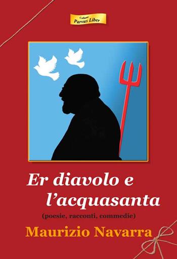 Er diavolo e l'acquasanta. Poesie, racconti, commedie - Maurizio Navarra - Libro Progetto Cultura 2017, Parvus liber | Libraccio.it