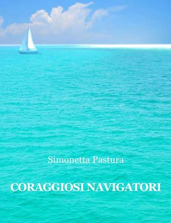Coraggiosi navigatori - Simonetta Pastura - Libro Progetto Cultura 2017 | Libraccio.it