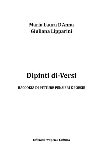 Dipinti di-Versi. Raccolta di pitture pensieri e poesie. Ediz. illustrata - Maria Laura D'Anna, Giuliana Lipparini - Libro Progetto Cultura 2017 | Libraccio.it