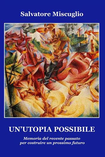 Un'utopia possibile. Memoria del recente passato per costruire un prossimo futuro - Salvatore Miscuglio - Libro Progetto Cultura 2017, LiberaMente | Libraccio.it
