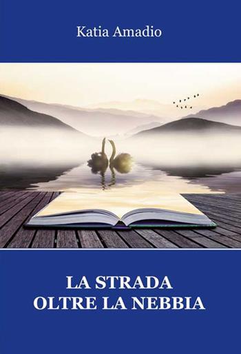 La strada oltre la nebbia - Katia Amadio - Libro Progetto Cultura 2017, Le scommesse | Libraccio.it
