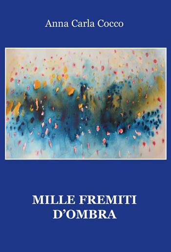Mille fremiti d'ombra - Anna Carla Cocco - Libro Progetto Cultura 2017 | Libraccio.it