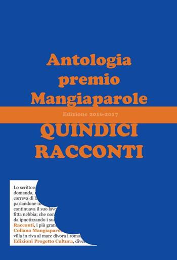 Quindici racconti. Antologia premio Mangiaparole 2016-2017  - Libro Progetto Cultura 2017 | Libraccio.it