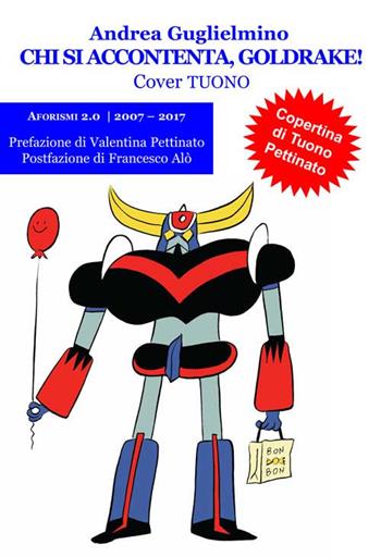 Chi si accontenta, Goldrake! Aforismi 2.0 2007-2017. Tuono - Andrea Guglielmino - Libro Progetto Cultura 2017 | Libraccio.it