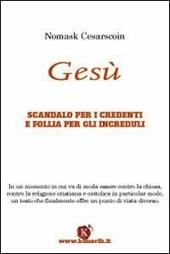 Gesù. Scandalo per i credenti e follia per gli increduli