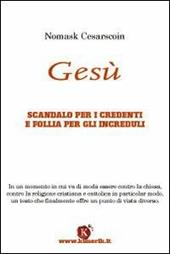 Gesù. Scandalo per i credenti e follia per gli increduli