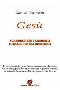 Gesù. Scandalo per i credenti e follia per gli increduli - Nomask Cesarscoin - Libro Kimerik 2007 | Libraccio.it