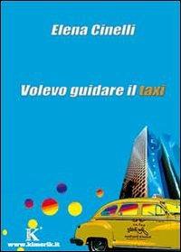 Volevo guidare il taxi - Elena Cinelli - Libro Kimerik 2007 | Libraccio.it