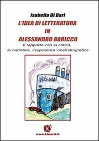 L' idea di letteratura in Alessandro Baricco. Il rapporto con la critica, la narrativa, l'esperienza cinematografica - Isabella Di Bari - Libro Kimerik 2008 | Libraccio.it